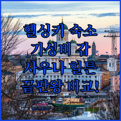 헬싱키 숙소 추천 위치 좋은 가성비 호텔부터 사우나 있는 힐튼까지 비교 후기