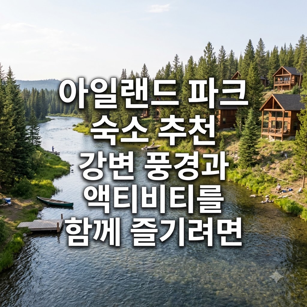 아일랜드 파크 숙소 추천 강변 풍경과 액티비티를 함께 즐기려면