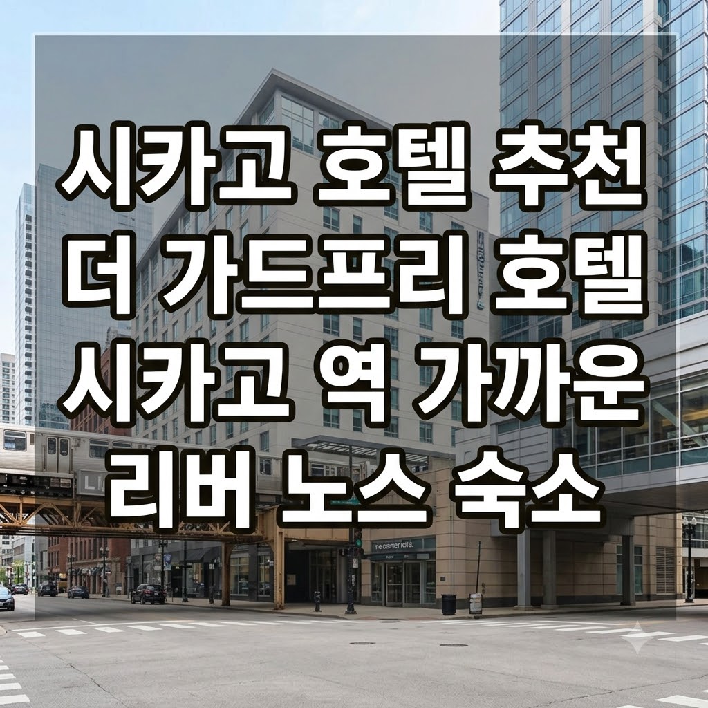 시카고 호텔 추천 더 가드프리 호텔 시카고 역 가까운 리버 노스 숙소