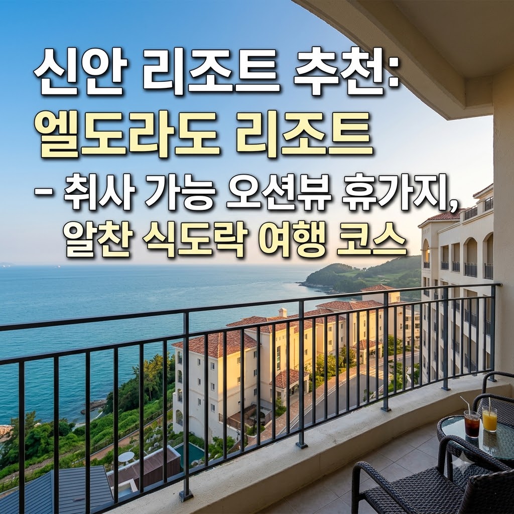 신안 리조트 추천 엘도라도 리조트 객실 취사 가능 오션뷰 휴양지와 알찬 식도락 동선